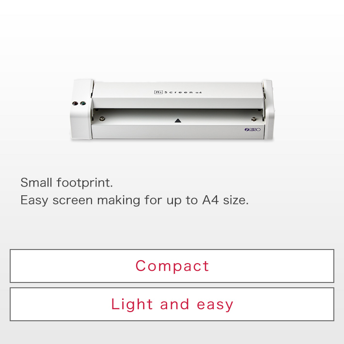 Small footprint.  Easy screen making for up to A4 size.Compact
Light and easy
