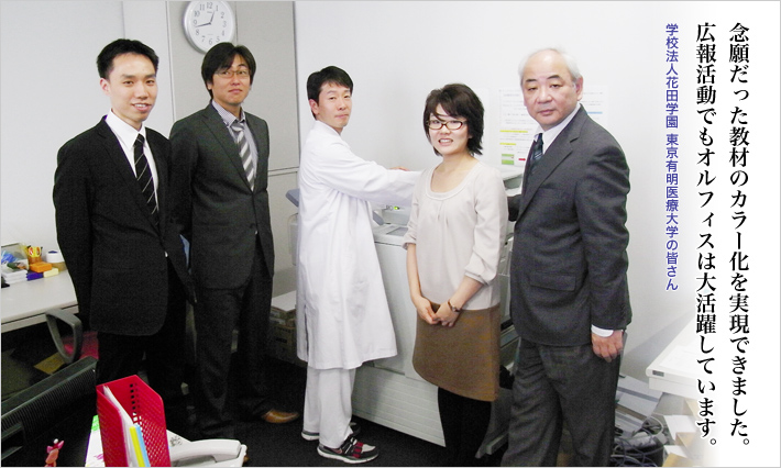 念願だった教材のカラー化を実現できました。広報活動でもオルフィスは大活躍しています。 学校法人花田学園東京有明医療大学の皆さん