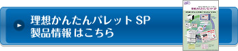 理想かんたんパレットSP製品情報はこちら