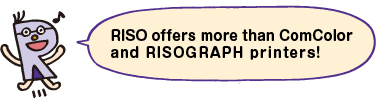 RISO offers more than ComColor and RISOGRAPH printers!