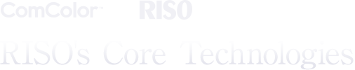 ComColor ?RISO RISO's Core Technologies
