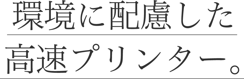 環境に配慮した高速プリンター。