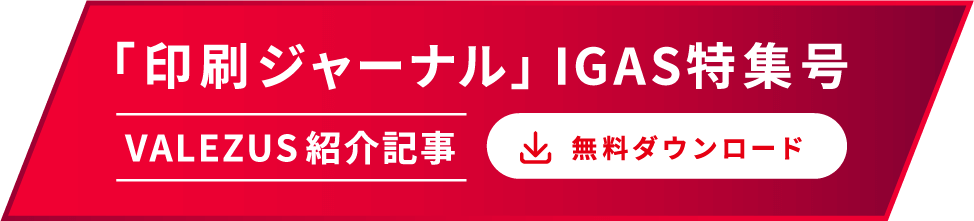 「印刷ジャーナル」IGAS特集号VALEZUS紹介記事をご覧いただけます。無料ダウンロード